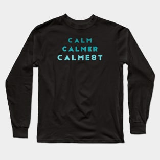 Calm Calmer Calmest Long Sleeve T-Shirt